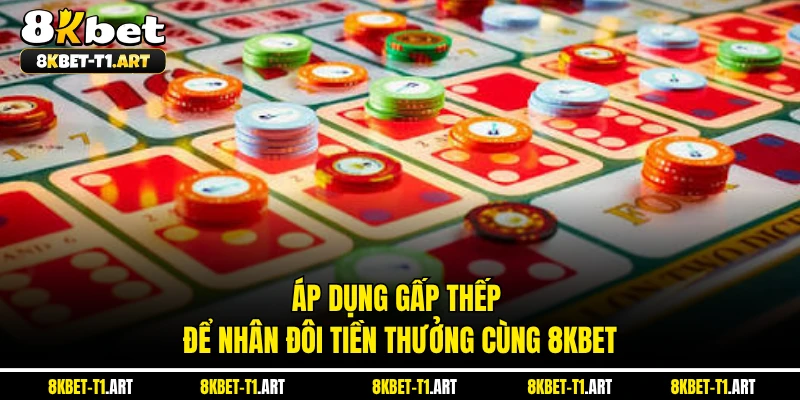 Áp dụng gấp thếp để nhân đôi tiền thưởng cùng 8KBET 