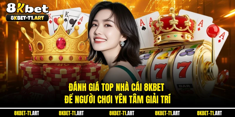 Đánh giá top nhà cái 8KBET để người chơi yên tâm giải trí
