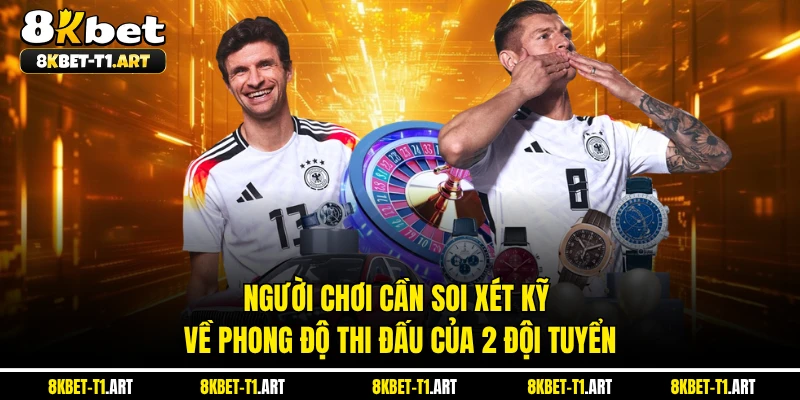 Người chơi cần soi xét kỹ về phong độ thi đấu của 2 đội tuyển